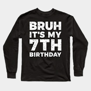 Bruh Its My 7Th Birthday 7 Year Old Birthday Long Sleeve T-Shirt